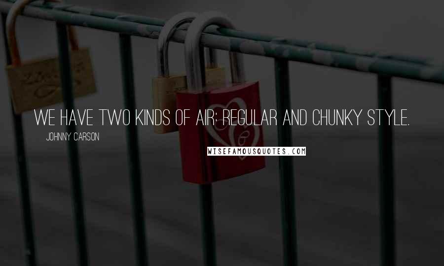 Johnny Carson Quotes: We have two kinds of air: regular and chunky style.