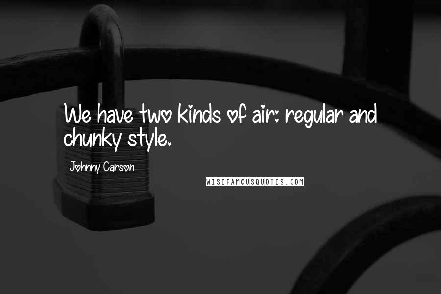 Johnny Carson Quotes: We have two kinds of air: regular and chunky style.