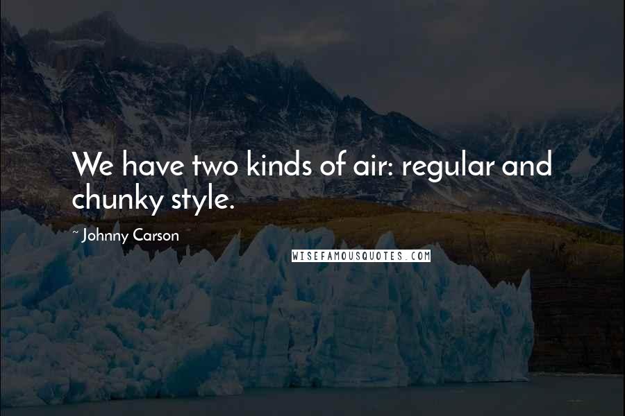 Johnny Carson Quotes: We have two kinds of air: regular and chunky style.