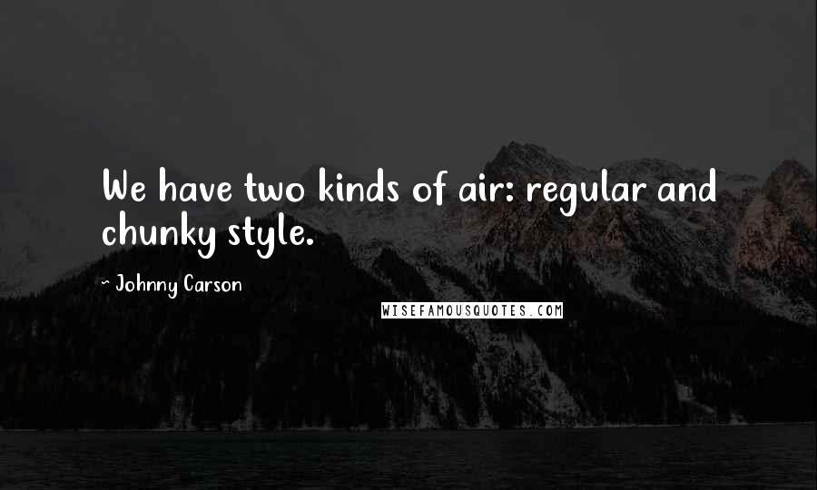 Johnny Carson Quotes: We have two kinds of air: regular and chunky style.