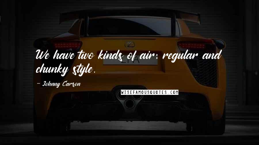 Johnny Carson Quotes: We have two kinds of air: regular and chunky style.