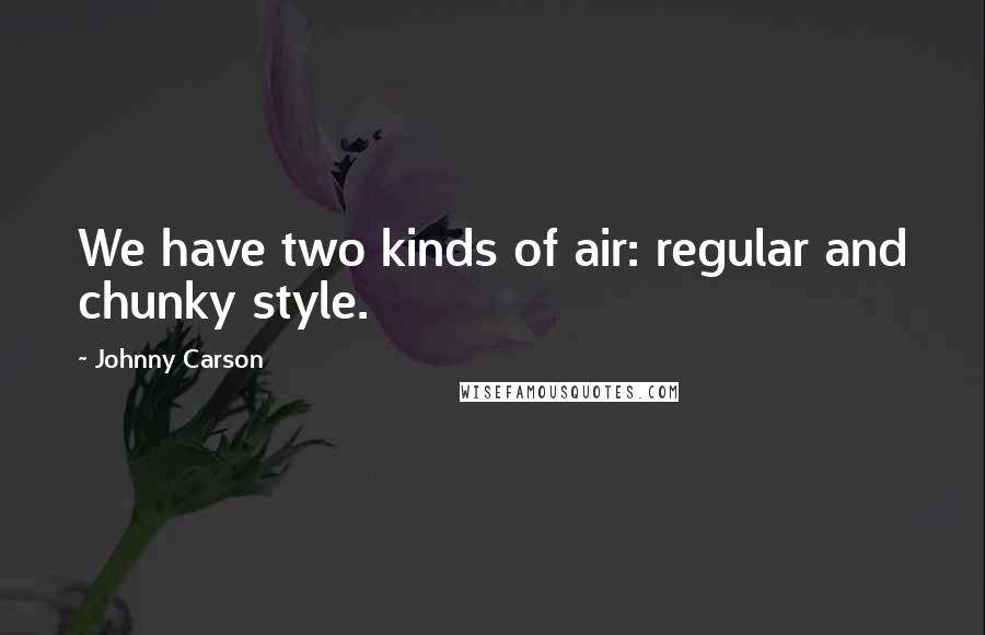 Johnny Carson Quotes: We have two kinds of air: regular and chunky style.