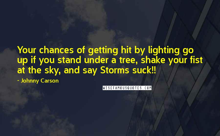 Johnny Carson Quotes: Your chances of getting hit by lighting go up if you stand under a tree, shake your fist at the sky, and say Storms suck!!