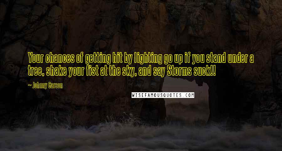 Johnny Carson Quotes: Your chances of getting hit by lighting go up if you stand under a tree, shake your fist at the sky, and say Storms suck!!