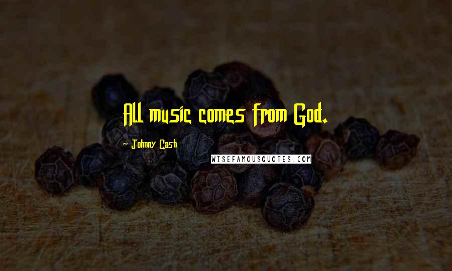 Johnny Cash Quotes: All music comes from God.
