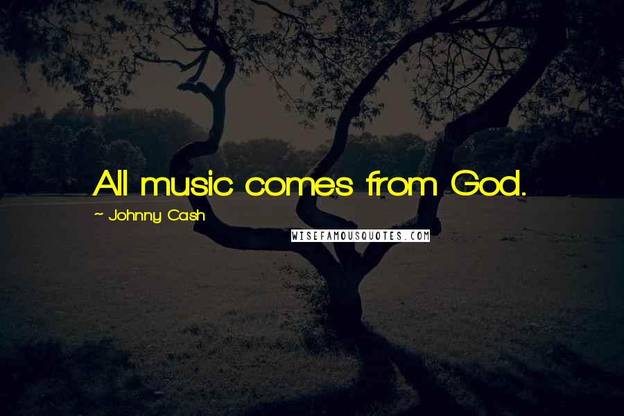 Johnny Cash Quotes: All music comes from God.