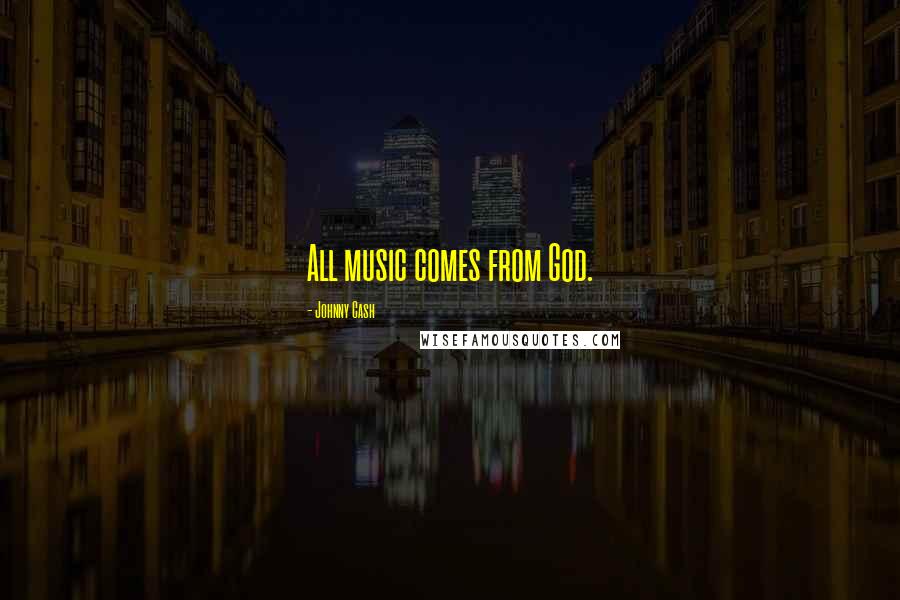 Johnny Cash Quotes: All music comes from God.