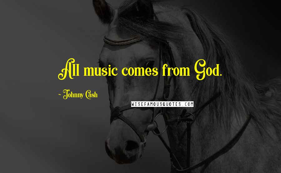Johnny Cash Quotes: All music comes from God.