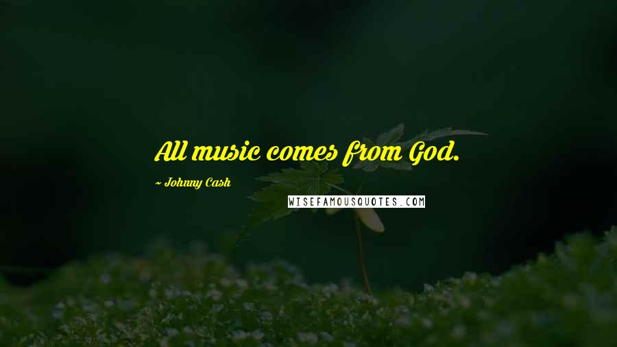 Johnny Cash Quotes: All music comes from God.