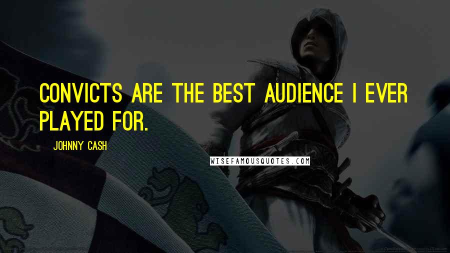 Johnny Cash Quotes: Convicts are the best audience I ever played for.
