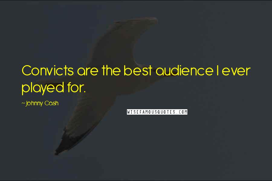 Johnny Cash Quotes: Convicts are the best audience I ever played for.
