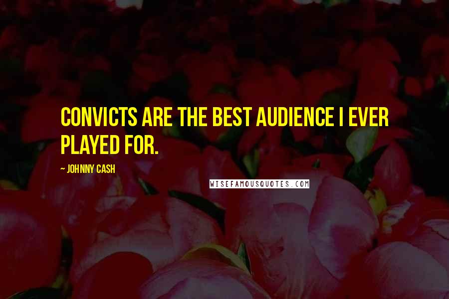 Johnny Cash Quotes: Convicts are the best audience I ever played for.
