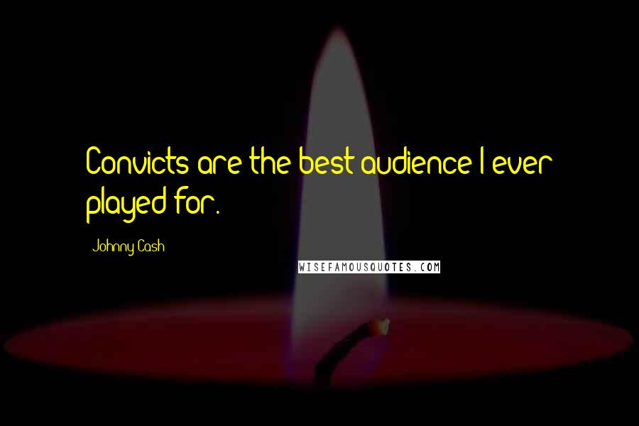 Johnny Cash Quotes: Convicts are the best audience I ever played for.