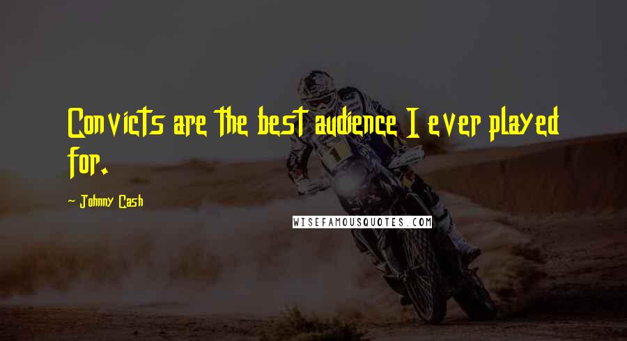 Johnny Cash Quotes: Convicts are the best audience I ever played for.