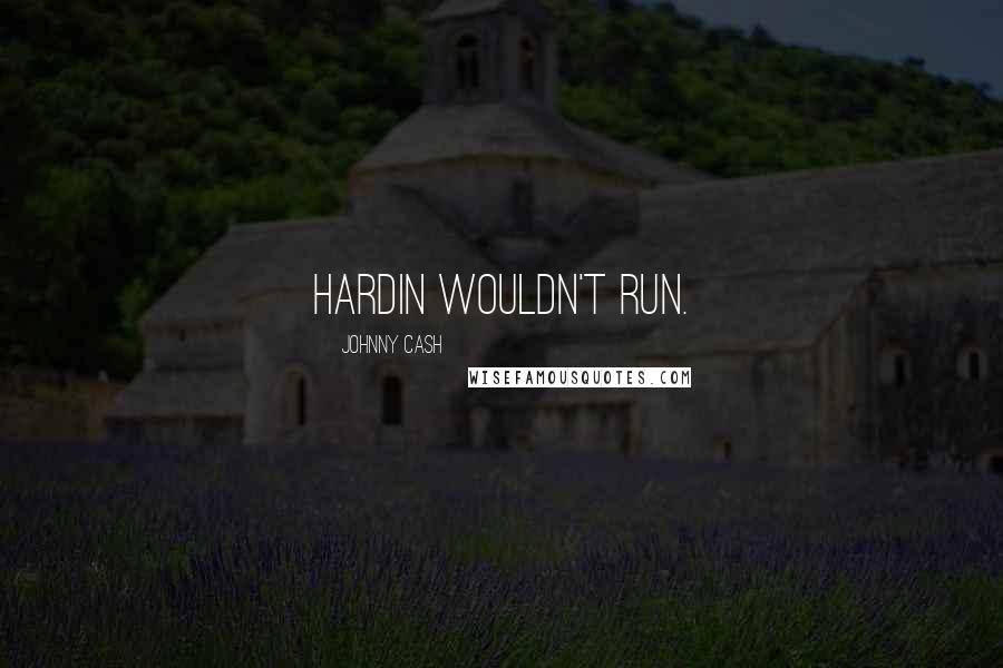 Johnny Cash Quotes: Hardin wouldn't run.