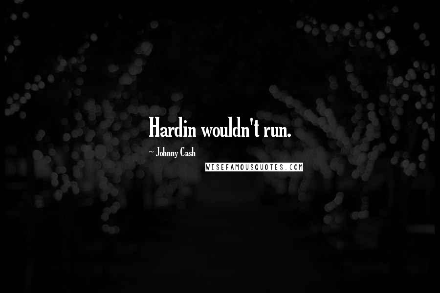 Johnny Cash Quotes: Hardin wouldn't run.