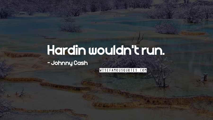 Johnny Cash Quotes: Hardin wouldn't run.