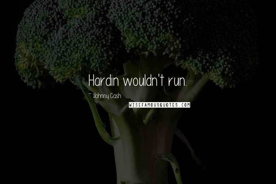 Johnny Cash Quotes: Hardin wouldn't run.