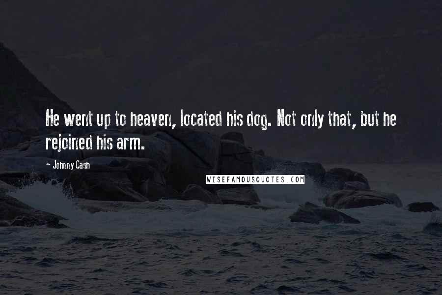 Johnny Cash Quotes: He went up to heaven, located his dog. Not only that, but he rejoined his arm.