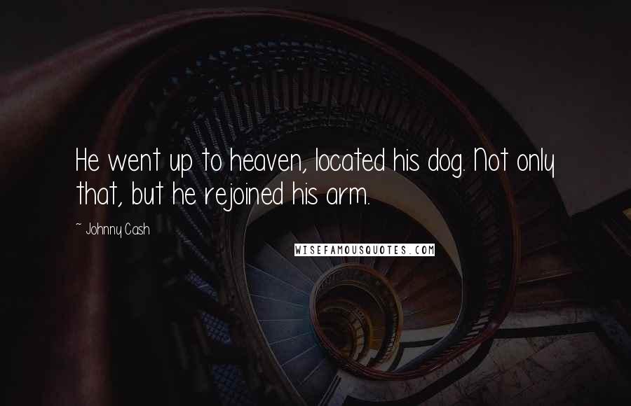 Johnny Cash Quotes: He went up to heaven, located his dog. Not only that, but he rejoined his arm.