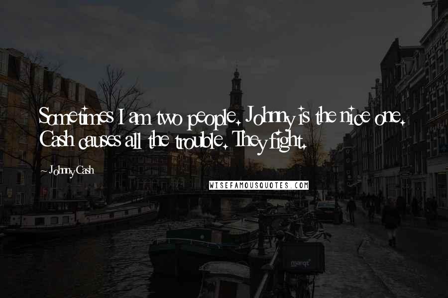 Johnny Cash Quotes: Sometimes I am two people. Johnny is the nice one. Cash causes all the trouble. They fight.