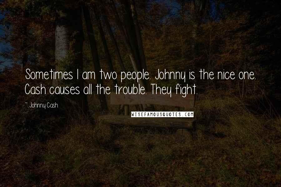 Johnny Cash Quotes: Sometimes I am two people. Johnny is the nice one. Cash causes all the trouble. They fight.