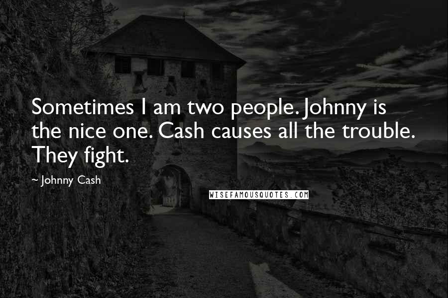 Johnny Cash Quotes: Sometimes I am two people. Johnny is the nice one. Cash causes all the trouble. They fight.