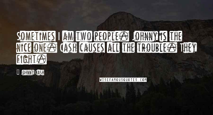 Johnny Cash Quotes: Sometimes I am two people. Johnny is the nice one. Cash causes all the trouble. They fight.