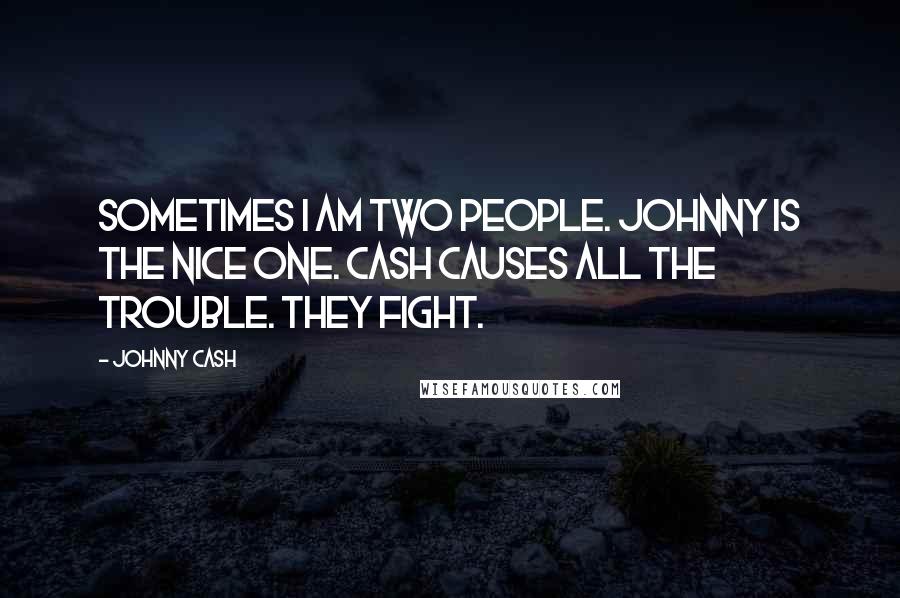 Johnny Cash Quotes: Sometimes I am two people. Johnny is the nice one. Cash causes all the trouble. They fight.