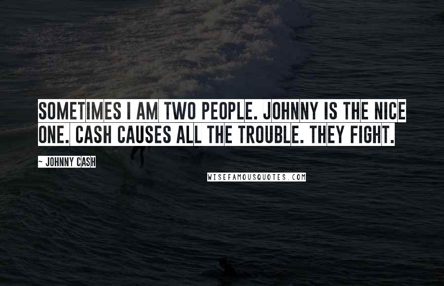 Johnny Cash Quotes: Sometimes I am two people. Johnny is the nice one. Cash causes all the trouble. They fight.