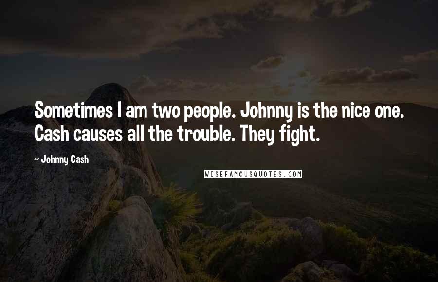 Johnny Cash Quotes: Sometimes I am two people. Johnny is the nice one. Cash causes all the trouble. They fight.