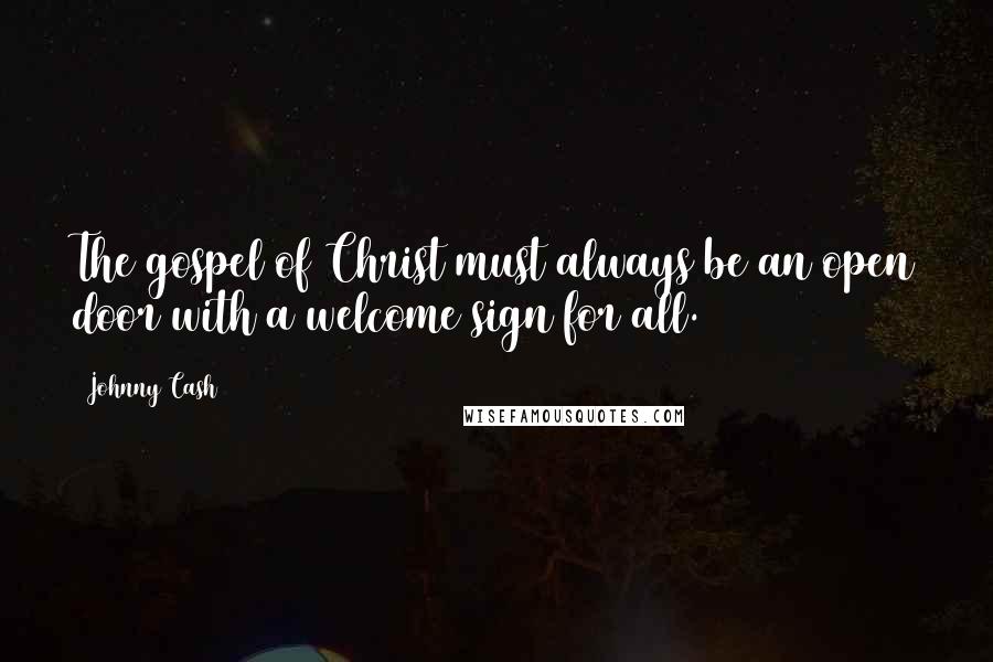 Johnny Cash Quotes: The gospel of Christ must always be an open door with a welcome sign for all.