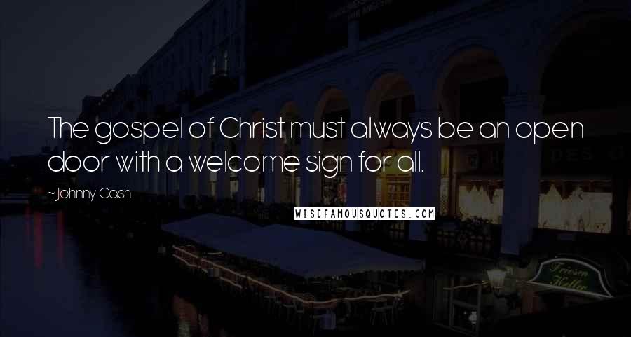 Johnny Cash Quotes: The gospel of Christ must always be an open door with a welcome sign for all.