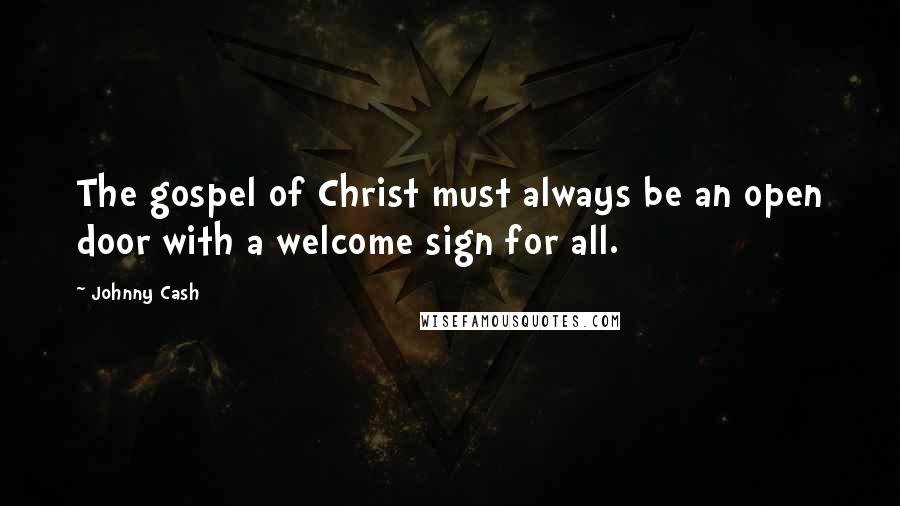 Johnny Cash Quotes: The gospel of Christ must always be an open door with a welcome sign for all.