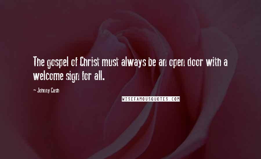 Johnny Cash Quotes: The gospel of Christ must always be an open door with a welcome sign for all.