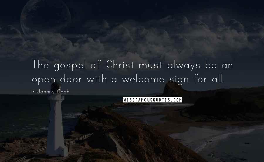 Johnny Cash Quotes: The gospel of Christ must always be an open door with a welcome sign for all.