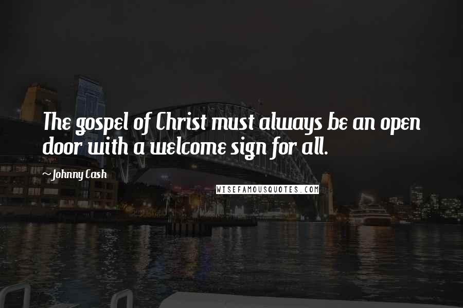 Johnny Cash Quotes: The gospel of Christ must always be an open door with a welcome sign for all.