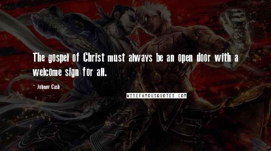 Johnny Cash Quotes: The gospel of Christ must always be an open door with a welcome sign for all.