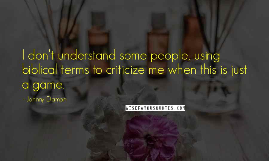 Johnny Damon Quotes: I don't understand some people, using biblical terms to criticize me when this is just a game.