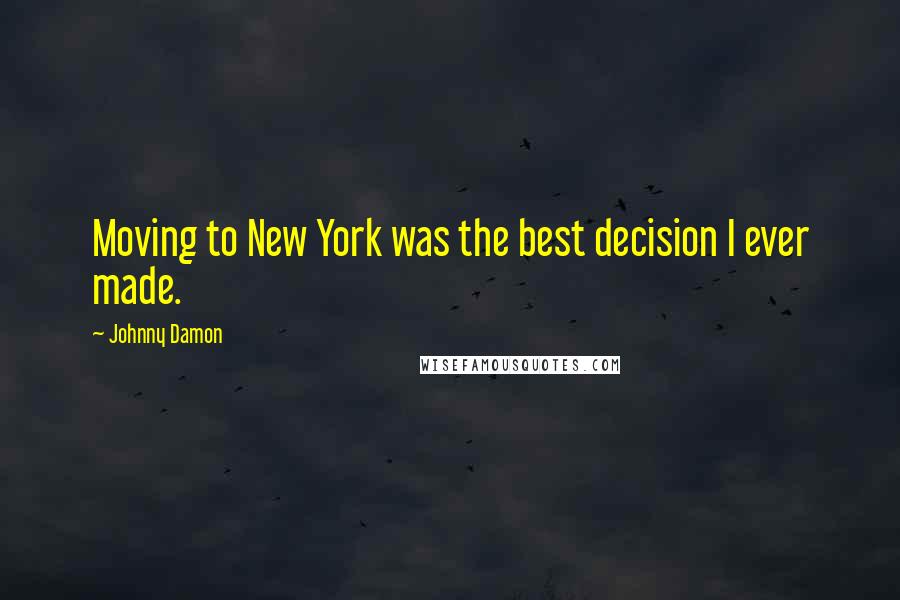 Johnny Damon Quotes: Moving to New York was the best decision I ever made.