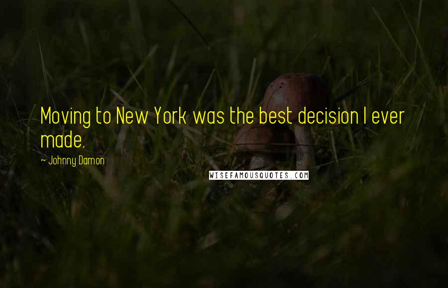 Johnny Damon Quotes: Moving to New York was the best decision I ever made.