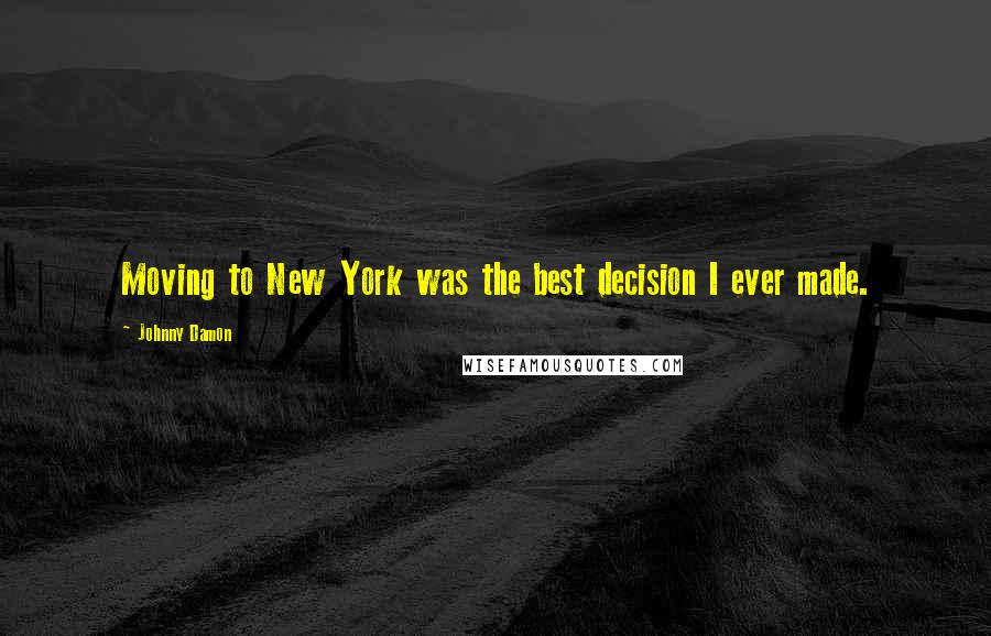 Johnny Damon Quotes: Moving to New York was the best decision I ever made.