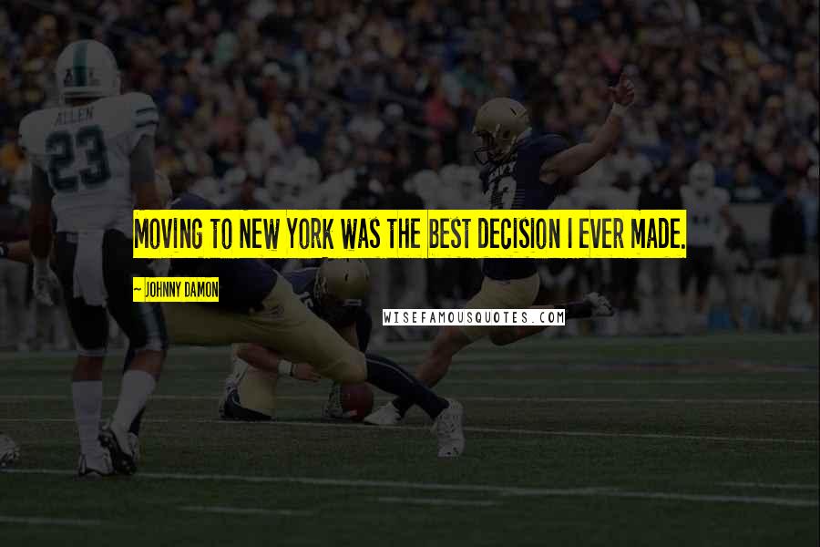 Johnny Damon Quotes: Moving to New York was the best decision I ever made.