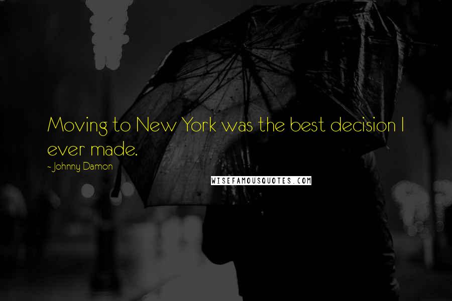 Johnny Damon Quotes: Moving to New York was the best decision I ever made.