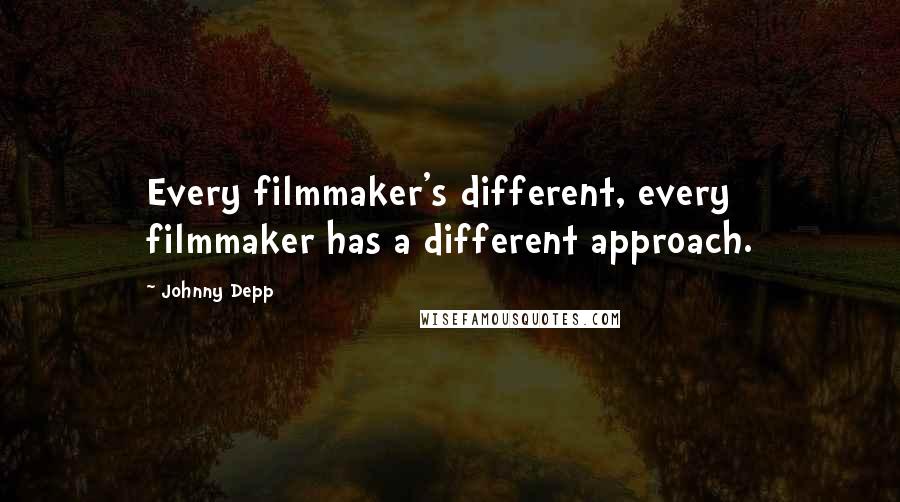 Johnny Depp Quotes: Every filmmaker's different, every filmmaker has a different approach.