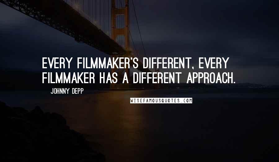 Johnny Depp Quotes: Every filmmaker's different, every filmmaker has a different approach.