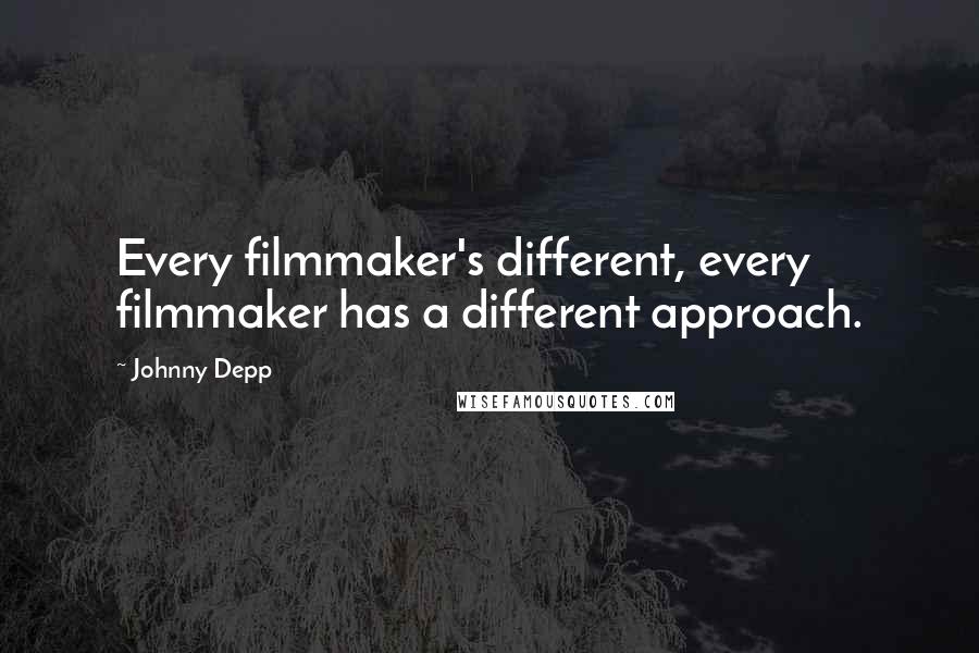 Johnny Depp Quotes: Every filmmaker's different, every filmmaker has a different approach.