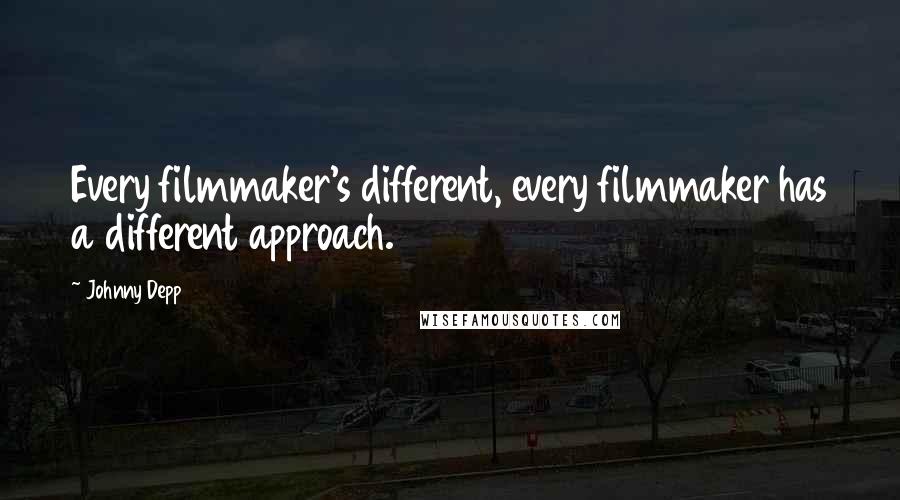 Johnny Depp Quotes: Every filmmaker's different, every filmmaker has a different approach.