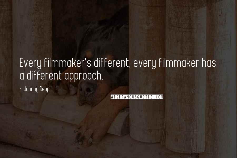 Johnny Depp Quotes: Every filmmaker's different, every filmmaker has a different approach.