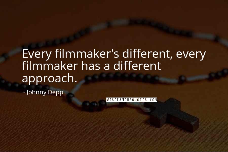 Johnny Depp Quotes: Every filmmaker's different, every filmmaker has a different approach.